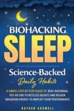 Biohacking Sleep: Science-Backed Daily Habits: A Simple Step-by-Step Guide to Beat Insomnia, Put an End to Restless Nights, and Regain Maximum Energy to Amplify Your Performance
