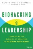 Biohacking Leadership: Leveraging the Biology of Behavior to Maximize Your Impact
