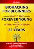 Biohacking for Beginners: How to Stay Forever Young and Extend Your Lifespan by 22 Years: Effective Step-by-Step Manual to Dramatically Improve Your Health