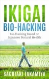 Ikigai Bio-Hacking: Bio-Hacking Based on Japanese Natural Health