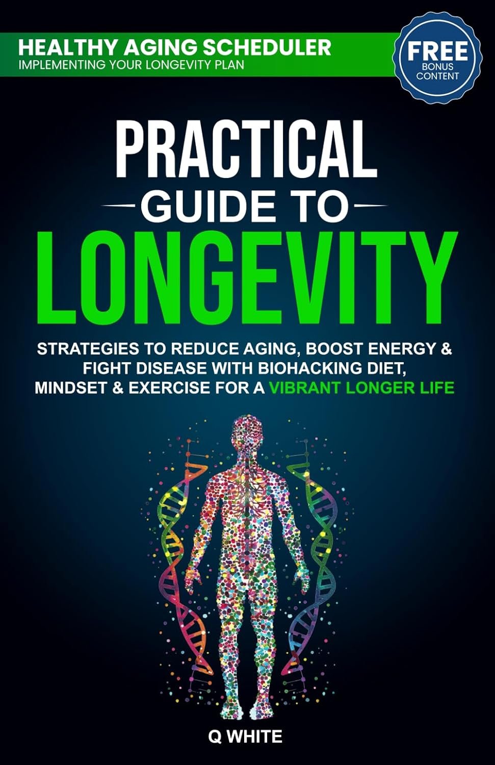 Practical Guide to Longevity: Strategies to Reduce Aging, Boost Energy & Fight Disease with a Biohacking Diet, Mindset & Exercise for a Vibrant Longer Life